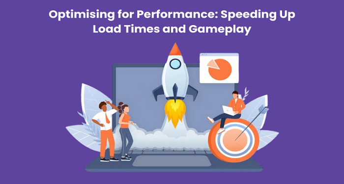 Optimising for Performance: Speeding Up Load Times and Gameplay